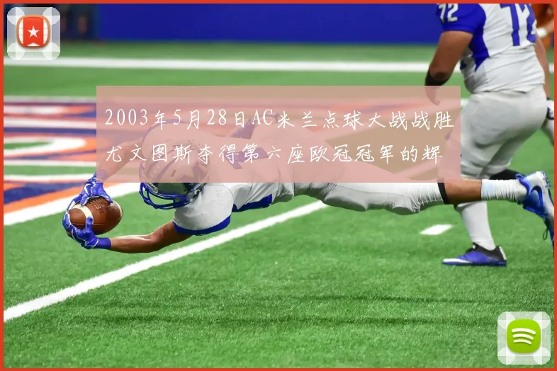 2003年5月28日AC米兰点球大战战胜尤文图斯夺得第六座欧冠冠军的辉煌时刻