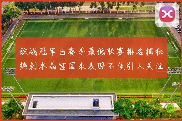 欧战冠军当赛季最低联赛排名揭秘热刺水晶宫国米表现不佳引人关注